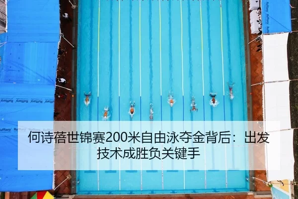 何诗蓓世锦赛200米自由泳夺金背后：出发技术成胜负关键手